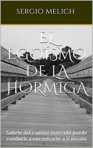 Descargar El Egoísmo de la Hormiga: Salirte del camino marcado puede conducir a encontrarte a ti mismo pdf, epub, ebook