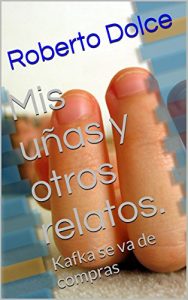 Descargar Mis uñas y otros relatos.: Kafka se va de compras pdf, epub, ebook