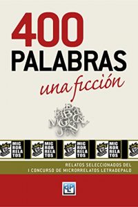 Descargar 400 Palabras, una ficción: Relatos seleccionados del I Concurso de Microrrelatos Letradepalo pdf, epub, ebook
