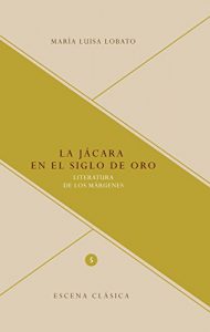 Descargar La jácara en el Siglo de Oro: Literatura de los márgenes (Escena clásica nº 5) pdf, epub, ebook