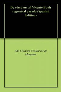 Descargar De cómo un tal Vicente Equis regresó al pasado pdf, epub, ebook