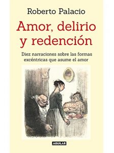 Descargar Amor, delirio y redención: Diez narraciones sobre las formas excéntricas que asume el amor pdf, epub, ebook