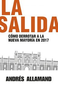 Descargar La salida: Cómo derrotar a la Nueva Mayoría en 2017 pdf, epub, ebook