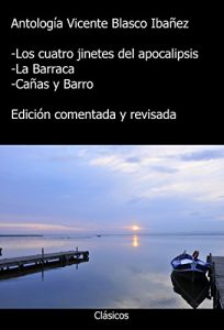 Descargar Antología Vicente Blasco Ibañez: Los cuatro jinetes del apocalipsis, la barraca, cañas y barro (con notas): Edición comentada y revisada pdf, epub, ebook