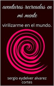 Descargar aventuras recreadas en mi mente: virilizarme en el mundo. pdf, epub, ebook