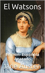 Descargar Jane Austen’s El Watsons – Edición Española – Anotado: Edición- Española – Anotado pdf, epub, ebook