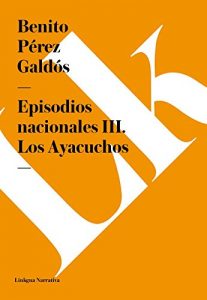 Descargar Episodios nacionales III. Los Ayacuchos pdf, epub, ebook