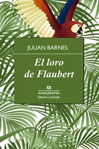 Descargar El loro de Flaubert (Edición limitada) pdf, epub, ebook