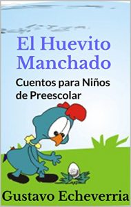 Descargar Cuentos para Niños de Preescolar – El Huevito Manchado (Cuentos Inventados, Cortos e Ilustrados con Valores Cristianos nº 8) pdf, epub, ebook