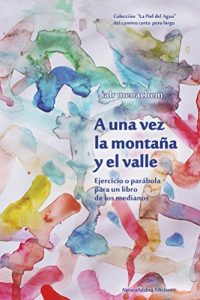 Descargar A una vez la montaña y el valle: Ejercicio o parábola para un libro de los medianos (La Piel del Agua nº 3) pdf, epub, ebook
