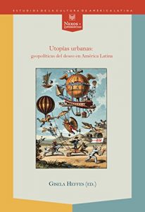 Descargar Utopías urbanas: geopolíticas del deseo en América Latina. (Nexos y Diferencias. Estudios de la Cultura de América Latina nº 35) pdf, epub, ebook
