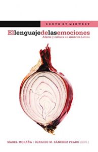 Descargar El lenguaje de las emociones.: Afecto y cultura en América Latina. (South by Midwest nº 3) pdf, epub, ebook