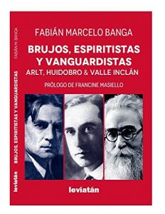 Descargar Brujos, espiritistas y vanguardistas: Arlt, Huidobro, Valle Incán pdf, epub, ebook