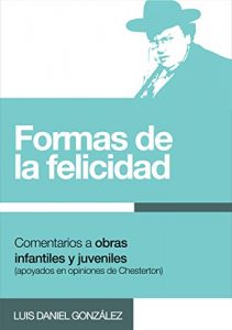 Descargar Formas de la felicidad: Comentarios a obras populares infantiles y juveniles (apoyados en opiniones de Chesterton) pdf, epub, ebook
