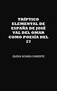 Descargar TRÍPTICO ELEMENTAL DE ESPAÑA DE JOSÉ VAL DEL OMAR COMO POESÍA DEL 27: Estudio crítico pdf, epub, ebook
