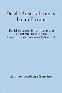 Descargar Desde Austriahungría hacia Europa: Perfil europeo de las literaturas en lengua alemana del Imperio austrohúngaro (1867-1918) pdf, epub, ebook