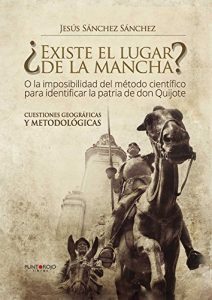 Descargar ¿Existe el lugar de la mancha? o la imposibilidad del método científico para identificar la patria de Don Quijote. Cuestiones geográficas y metodológicas pdf, epub, ebook