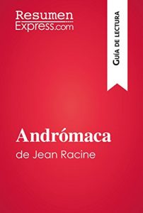 Descargar Andrómaca de Jean Racine (Guía de lectura): Resumen y análisis completo pdf, epub, ebook