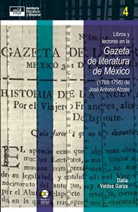 Descargar Libros y lectores en la Gazeta de literatura de México (1788-1795) de José Antonio Alzate (memoria, literatura y discurso nº 4) pdf, epub, ebook