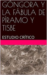 Descargar GÓNGORA Y LA FÁBULA DE PÍRAMO Y TISBE: ESTUDIO CRÍTICO pdf, epub, ebook