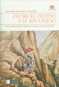 Descargar Entre el olvido y el recuerdo. Íconos, lugares de memoria y cánones de la historia y la literatura en Colombia pdf, epub, ebook