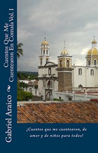 Descargar Cuentos Que Me Cuentearon En Comala Vol. I: ¡Cuentos que me cuentearon, de amor y de niños para todos! pdf, epub, ebook