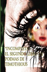 Descargar “Incompleta”:: EL SEGUNDO LIBRO DE POEMAS DE TIMOTHIOUS pdf, epub, ebook