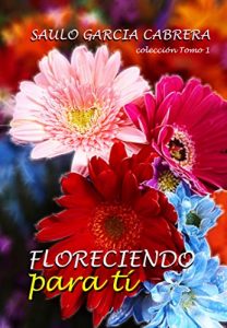 Descargar Floreciendo Para Ti (Saulo Garcia Cabrera Coleccion nº 1) pdf, epub, ebook