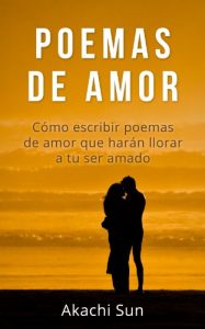 Descargar POEMAS DE AMOR: Cómo escribir poemas de amor que harán llorar a tu ser amado pdf, epub, ebook