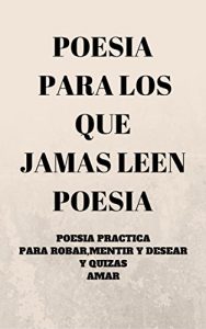 Descargar Poesia para los que jamas leen poesia: Poesia práctica para robar,mentir y desear pdf, epub, ebook