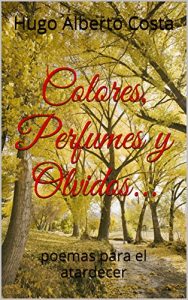 Descargar Colores, Perfumes y Olvidos…: poemas para el atardecer pdf, epub, ebook