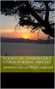 Descargar VERSOS DE ATARDECER Y OTROS POEMAS BREVES: Jerónimo García Pérez (Jegarpe) pdf, epub, ebook