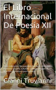 Descargar El Libro Internacional De Poesía XII: Una colección de poemas en siete diferentes idiomas (inglés, catalán, gallego, español, francés, italiano y portugués) pdf, epub, ebook