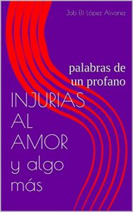 Descargar INJURIAS AL AMOR y algo más: palabras de un profano pdf, epub, ebook