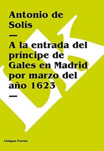 Descargar A la entrada del príncipe de Gales en Madrid por marzo del año 1623 pdf, epub, ebook