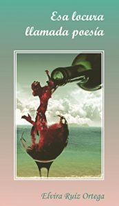 Descargar Esa locura llamada poesía: Poemas selectos de Elvíra Ruíz Ortega (Biblioteca Elvíra Ruíz Ortega nº 1) pdf, epub, ebook