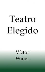 Descargar Teatro Elegido de Víctor Winer pdf, epub, ebook