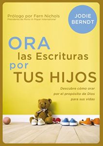 Descargar Ora las Escrituras por tus hijos: Descubre cómo orar por el propósito de Dios para sus vidas pdf, epub, ebook