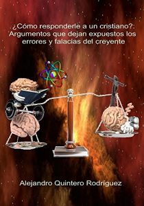 Descargar ¿Cómo responderle a un cristiano?: Argumentos que dejan expuestos los errores y falacias del creyente pdf, epub, ebook