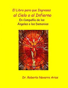 Descargar El libro para que Ingreses al Cielo o al Infierno: En Compañía de los Ángeles o los Demonios pdf, epub, ebook