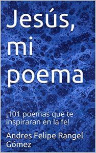 Descargar Jesús, mi poema: ¡101 poemas que te inspiraran en la fe! pdf, epub, ebook