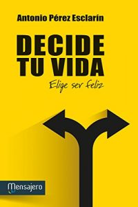 Descargar DECIDE TU VIDA. Elige ser feliz (Espiritualidad) pdf, epub, ebook