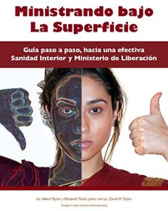 Descargar Ministrando bajo La Superficie: Guia paso a paso, hacia una efectiva Sanidad Interior y Ministerio de Liberación pdf, epub, ebook