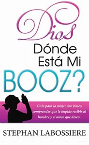 Descargar Dios Donde Esta Mi Booz?: Guia para la mujer que busca comprender que le impide recibir al hombre y el amor que desea. (Spanish Edition) pdf, epub, ebook