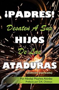 Descargar ¡PADRES! DESATEN A SUS HIJOS De Las ATADURAS: (Edición avanzada) pdf, epub, ebook