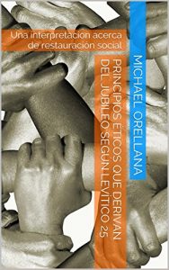 Descargar PRINCIPIOS ÉTICOS QUE DERIVAN DEL JUBILEO SEGÚN LEVÍTICO 25: Una interpretacion acerca de restauración social pdf, epub, ebook