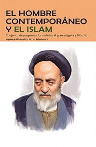 Descargar El Hombre Contemporáneo y el Islam: Conjunto de preguntas formuladasal gran exégeta y filósofo Ayatolá Al-lamah S. M. H. Tabataba’i pdf, epub, ebook