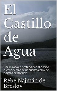 Descargar El Castillo de Agua: Una mirada en profundidad  al clásico cuento dentro de un cuento  del Rebe Najmán de Breslov pdf, epub, ebook