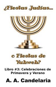 Descargar ¿Fiestas Judías o Fiestas de Yahweh? Libro 3: Celebraciones de Primavera y Verano pdf, epub, ebook