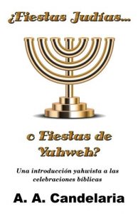 Descargar ¿Fiestas Judías o Fiestas de Yahweh?: Una introducción yahwista a las celebraciones bíblicas pdf, epub, ebook